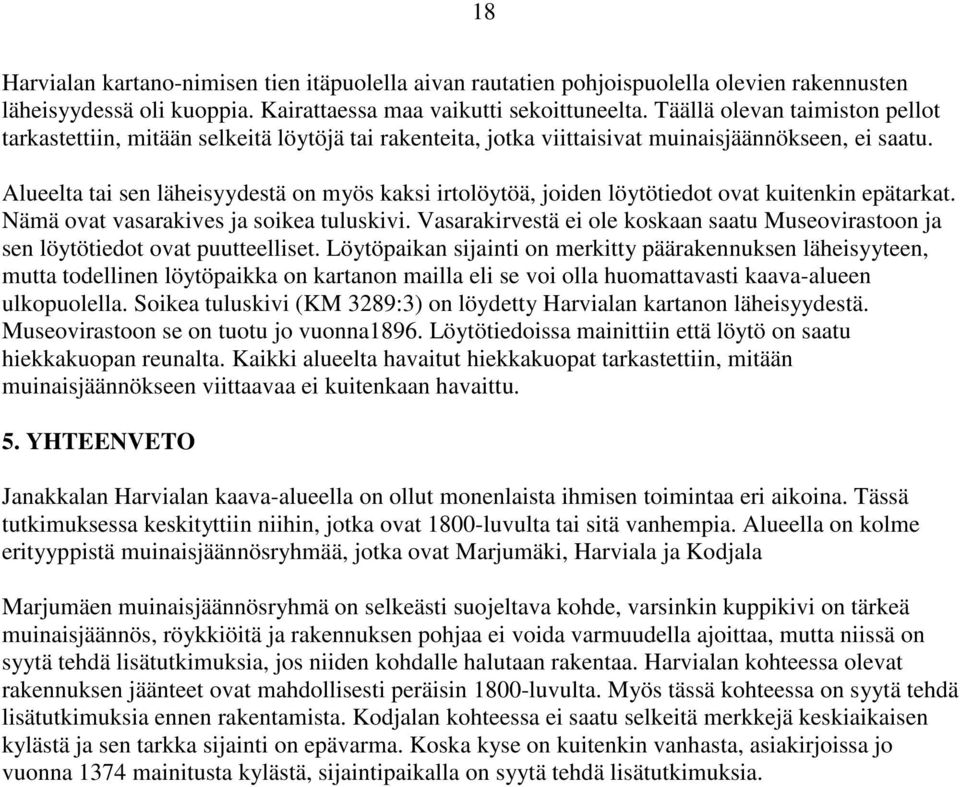 Alueelta tai sen läheisyydestä on myös kaksi irtolöytöä, joiden löytötiedot ovat kuitenkin epätarkat. Nämä ovat vasarakives ja soikea tuluskivi.