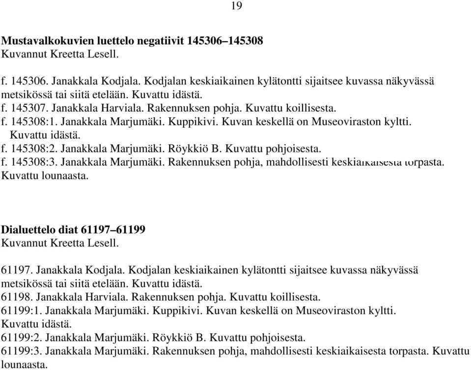 Janakkala Marjumäki. Röykkiö B. Kuvattu pohjoisesta. f. 145308:3. Janakkala Marjumäki. Rakennuksen pohja, mahdollisesti keskiaikaisesta torpasta. Kuvattu lounaasta.