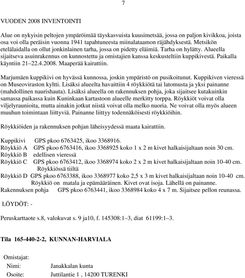 Paikalla käyntiin 21 22.4.2008. Maaperää kairattiin. Marjumäen kuppikivi on hyvässä kunnossa, joskin ympäristö on pusikoitunut. Kuppikiven vieressä on Museoviraston kyltti.