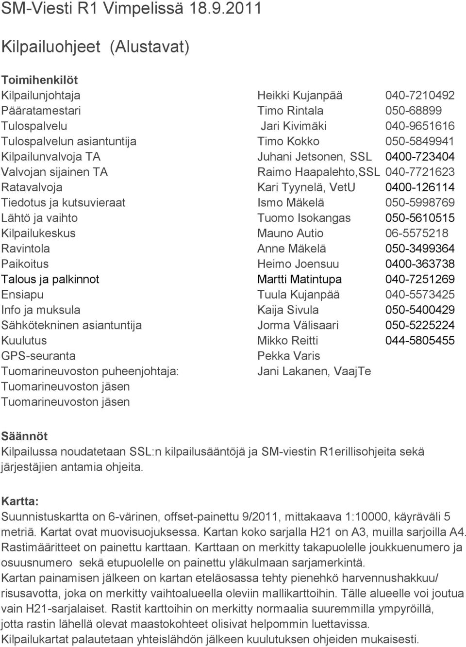 Kokko 050-5849941 Kilpailunvalvoja TA Juhani Jetsonen, SSL 0400-723404 Valvojan sijainen TA Raimo Haapalehto,SSL 040-7721623 Ratavalvoja Kari Tyynelä, VetU 0400-126114 Tiedotus ja kutsuvieraat Ismo