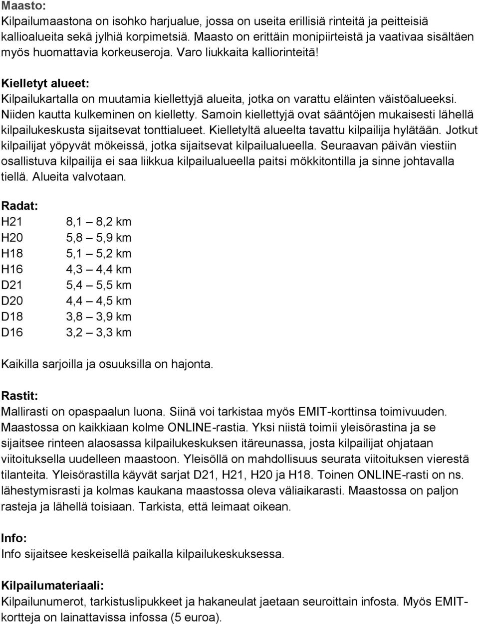 Kielletyt alueet: Kilpailukartalla on muutamia kiellettyjä alueita, jotka on varattu eläinten väistöalueeksi. Niiden kautta kulkeminen on kielletty.