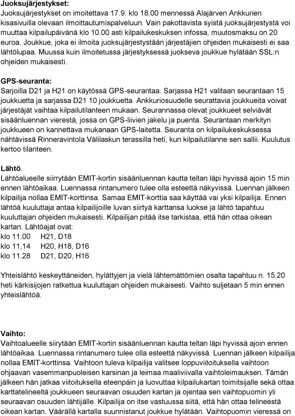 Joukkue, joka ei ilmoita juoksujärjestystään järjestäjien ohjeiden mukaisesti ei saa lähtölupaa. Muussa kuin ilmoitetussa järjestyksessä juokseva joukkue hylätään SSL:n ohjeiden mukaisesti.