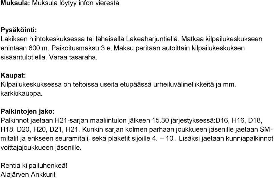 karkkikauppa. Palkintojen jako: Palkinnot jaetaan H21-sarjan maaliintulon jälkeen 15.30 järjestyksessä:d16, H16, D18, H18, D20, H20, D21, H21.