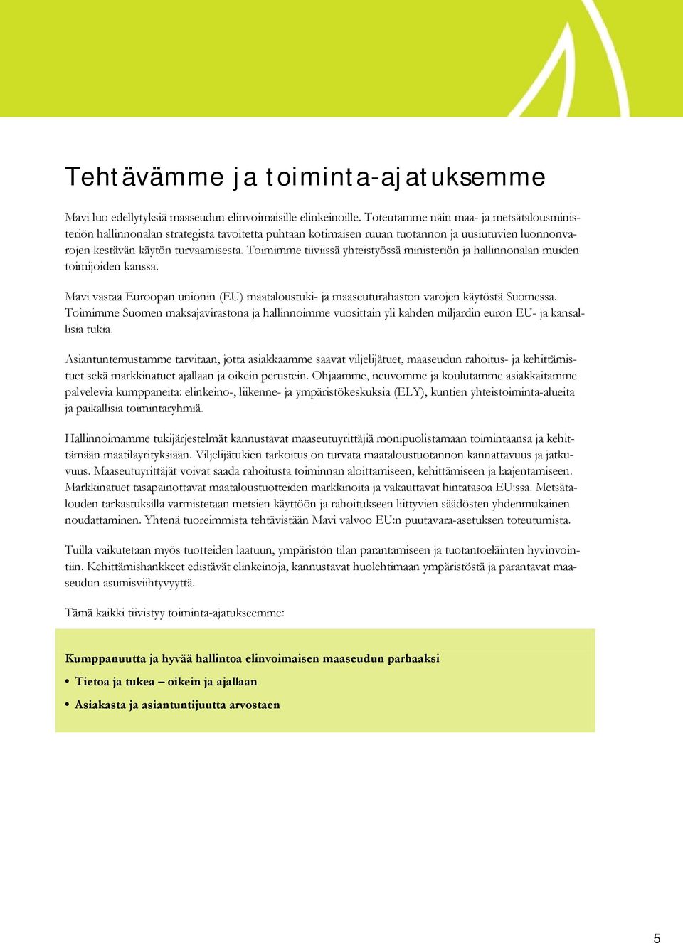 Toimimme tiiviissä yhteistyössä ministeriön ja hallinnonalan muiden toimijoiden kanssa. Mavi vastaa Euroopan unionin (EU) maataloustuki- ja maaseuturahaston varojen käytöstä Suomessa.