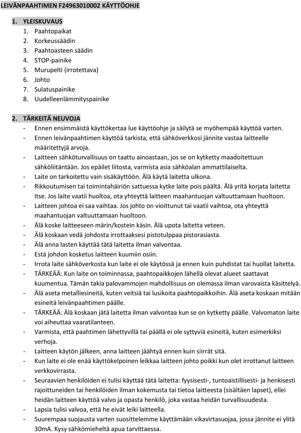 - Ennen leivänpaahtimen käyttöä tarkista, että sähköverkkosi jännite vastaa laitteelle määritettyjä arvoja.