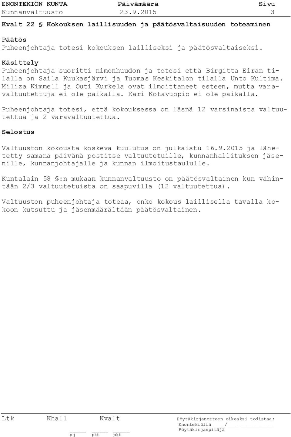 Miliza Kimmell ja Outi Kurkela ovat ilmoittaneet esteen, mutta var a- valtuutettuja ei ole paikalla. Kari Kotavuopio ei ole paikalla.