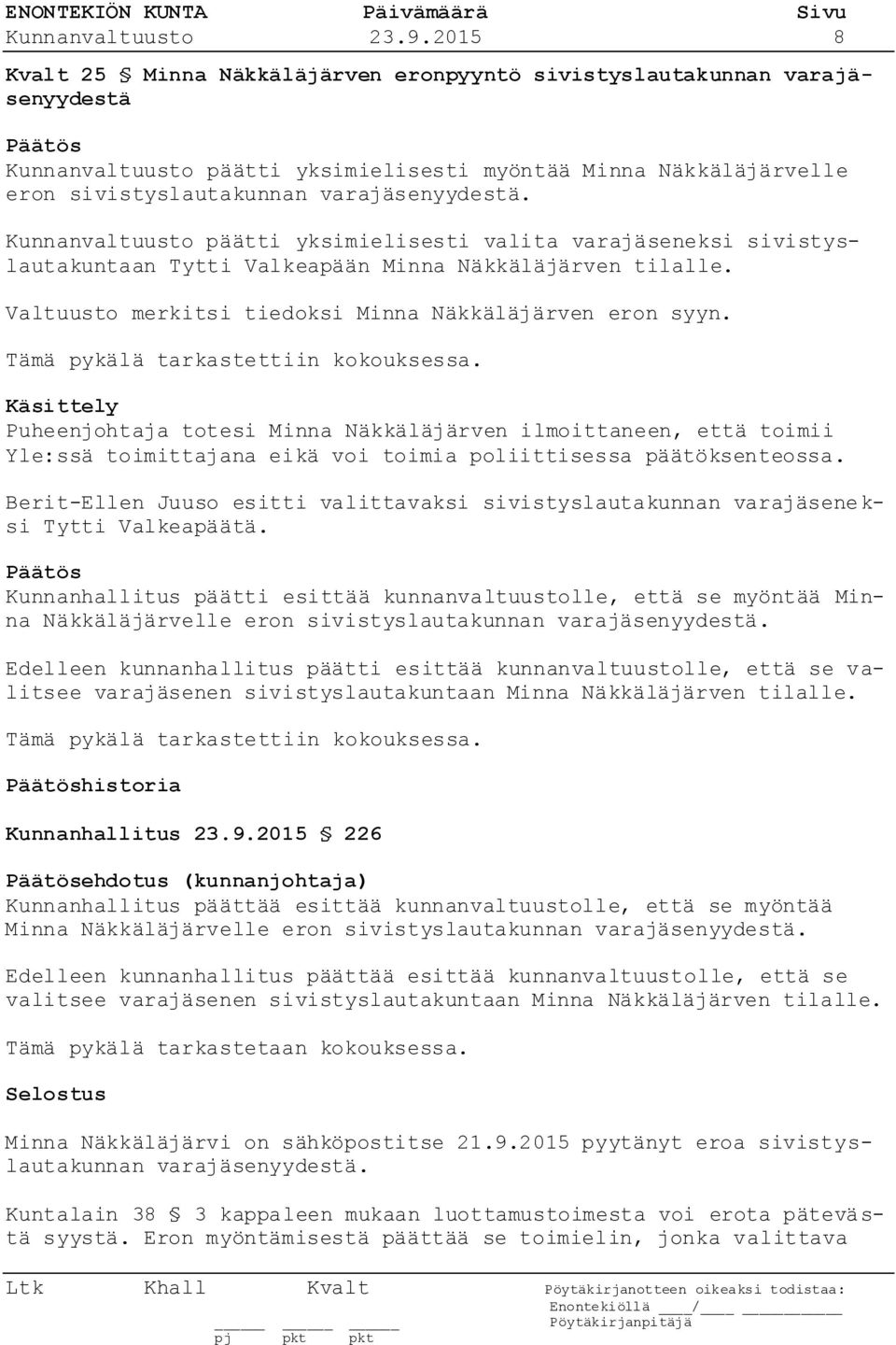 varajäsenyydestä. Kunnanvaltuusto päätti yksimielisesti valita varajäseneksi sivistyslautakuntaan Tytti Valkeapään Minna Näkkäläjärven tilalle.