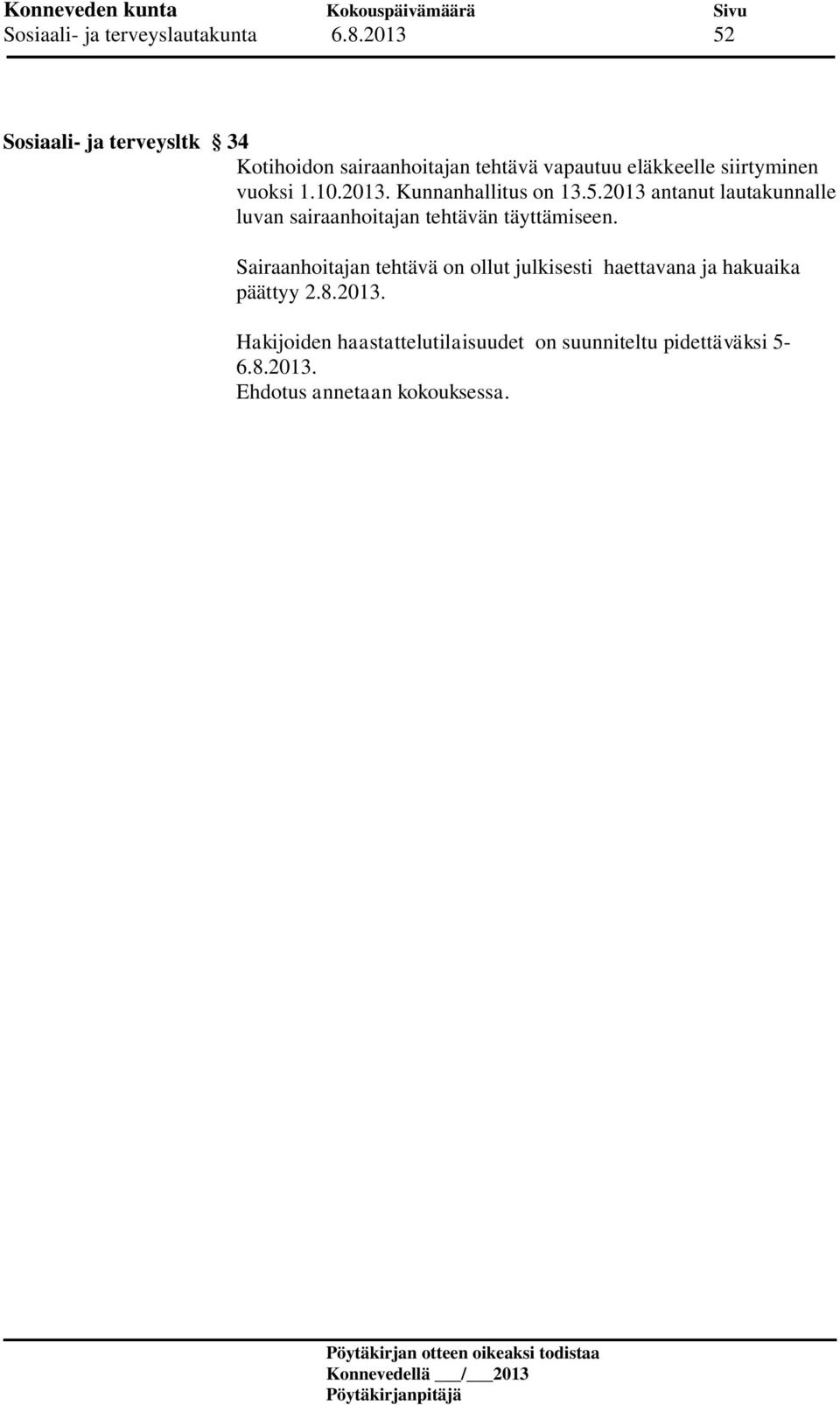 1.10.2013. Kunnanhallitus on 13.5.2013 antanut lautakunnalle luvan sairaanhoitajan tehtävän täyttämiseen.