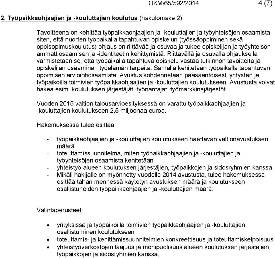 Riittävällä ja osuvalla ohjauksella varmistetaan se, että työpaikalla tapahtuva opiskelu vastaa tutkinnon tavoitteita ja opiskelijan osaaminen työelämän tarpeita.