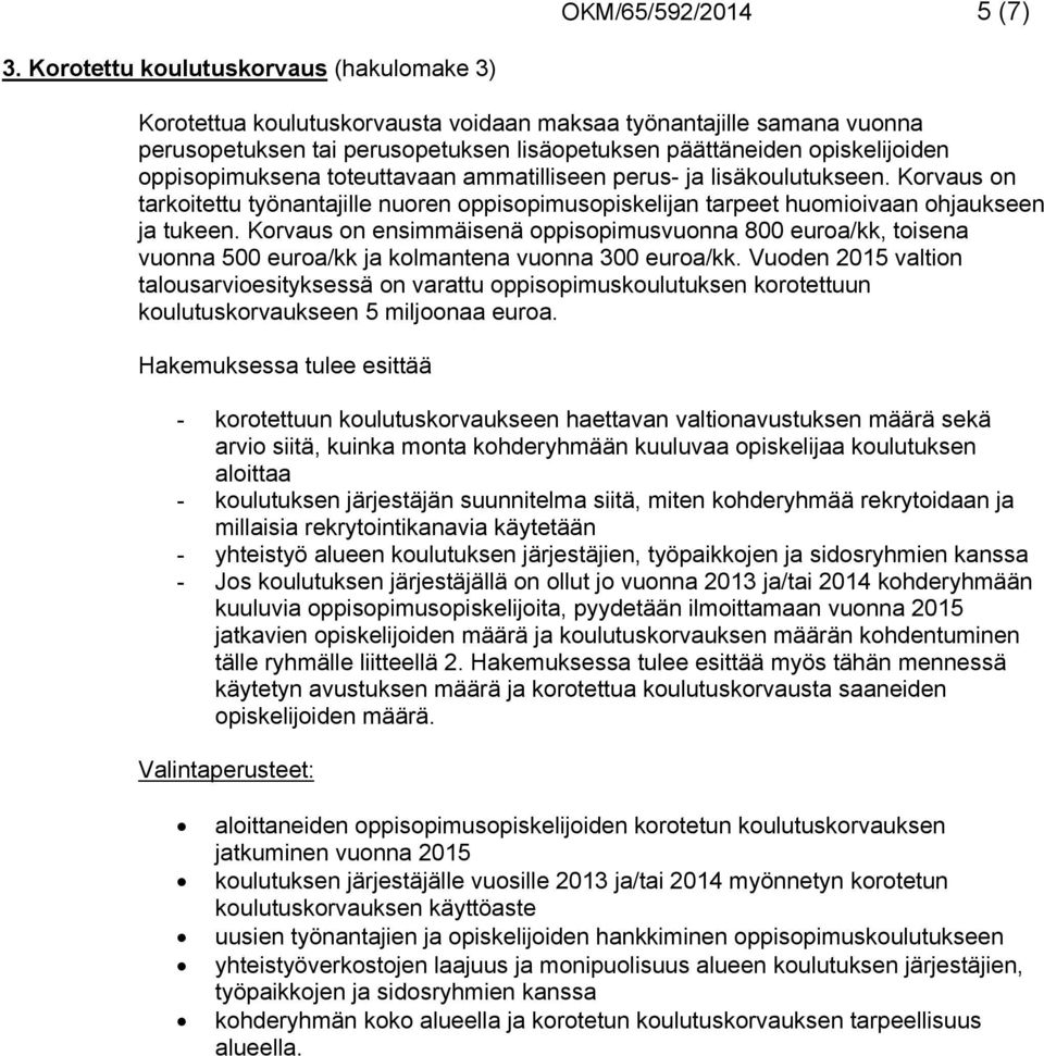 oppisopimuksena toteuttavaan ammatilliseen perus- ja lisäkoulutukseen. Korvaus on tarkoitettu työnantajille nuoren oppisopimusopiskelijan tarpeet huomioivaan ohjaukseen ja tukeen.