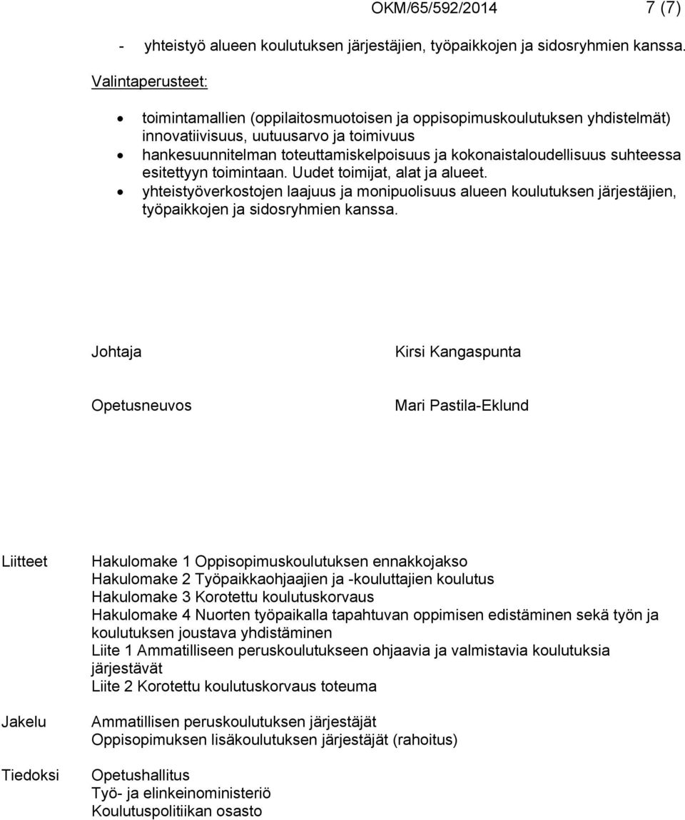 esitettyyn toimintaan. Uudet toimijat, alat ja alueet. yhteistyöverkostojen laajuus ja monipuolisuus alueen koulutuksen järjestäjien, työpaikkojen ja sidosryhmien kanssa.