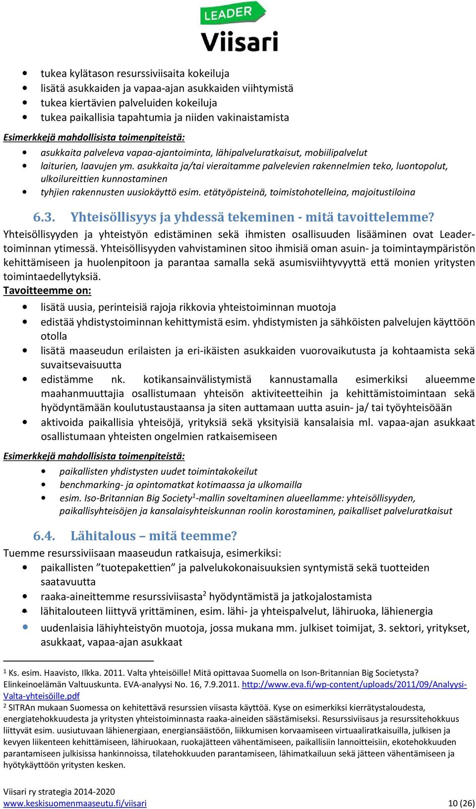 asukkaita ja/tai vieraitamme palvelevien rakennelmien teko, luontopolut, ulkoilureittien kunnostaminen tyhjien rakennusten uusiokäyttö esim. etätyöpisteinä, toimistohotelleina, majoitustiloina 6.3.