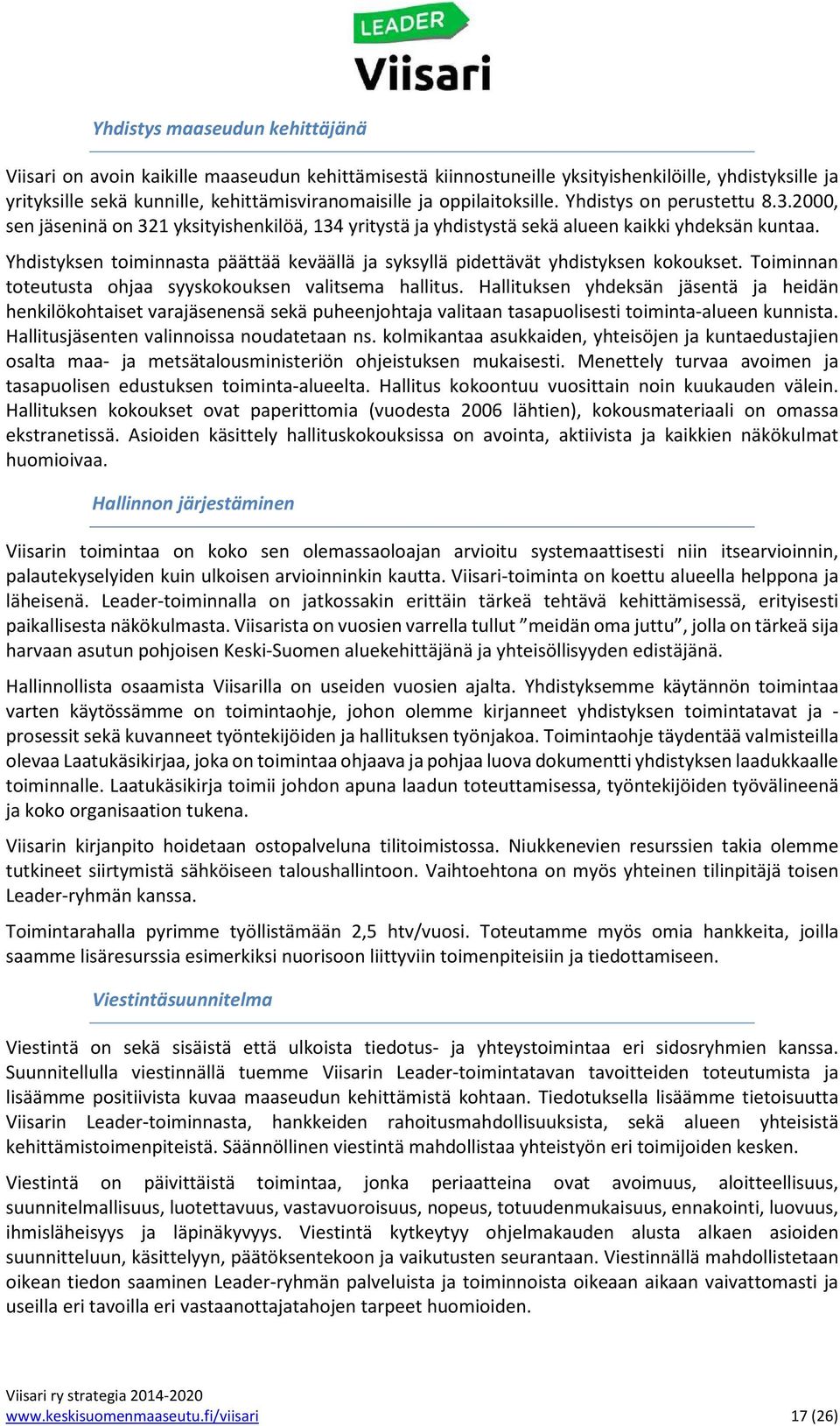 Yhdistyksen toiminnasta päättää keväällä ja syksyllä pidettävät yhdistyksen kokoukset. Toiminnan toteutusta ohjaa syyskokouksen valitsema hallitus.