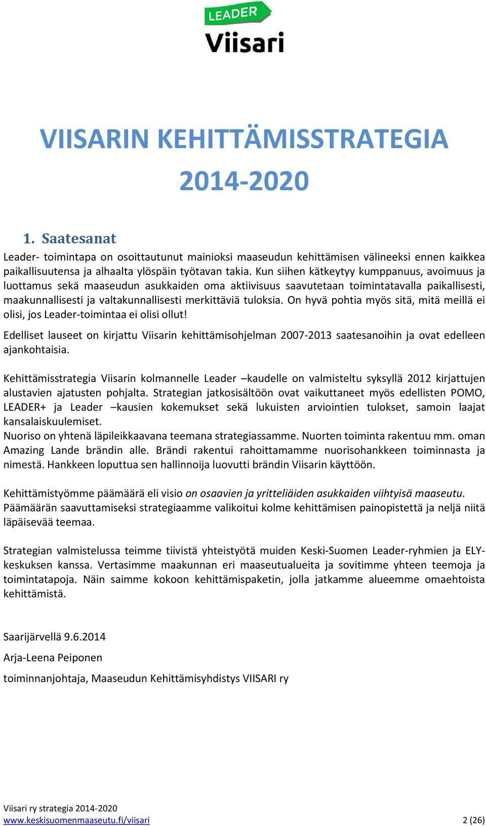 On hyvä pohtia myös sitä, mitä meillä ei olisi, jos Leader-toimintaa ei olisi ollut! Edelliset lauseet on kirjattu Viisarin kehittämisohjelman 2007-2013 saatesanoihin ja ovat edelleen ajankohtaisia.