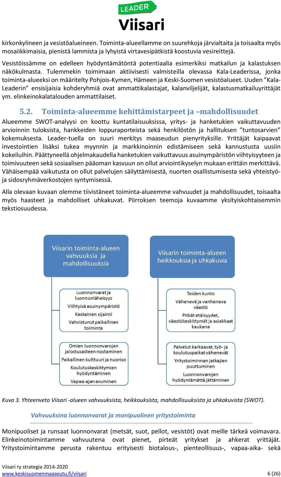 Tulemmekin toimimaan aktiivisesti valmisteilla olevassa Kala-Leaderissa, jonka toiminta-alueeksi on määritelty Pohjois-Kymen, Hämeen ja Keski-Suomen vesistöalueet.