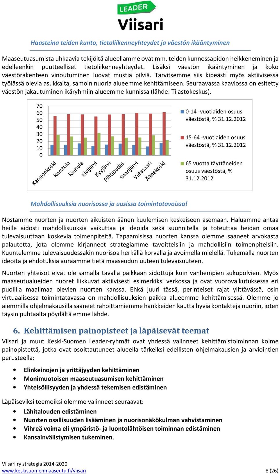 Tarvitsemme siis kipeästi myös aktiivisessa työiässä olevia asukkaita, samoin nuoria alueemme kehittämiseen.