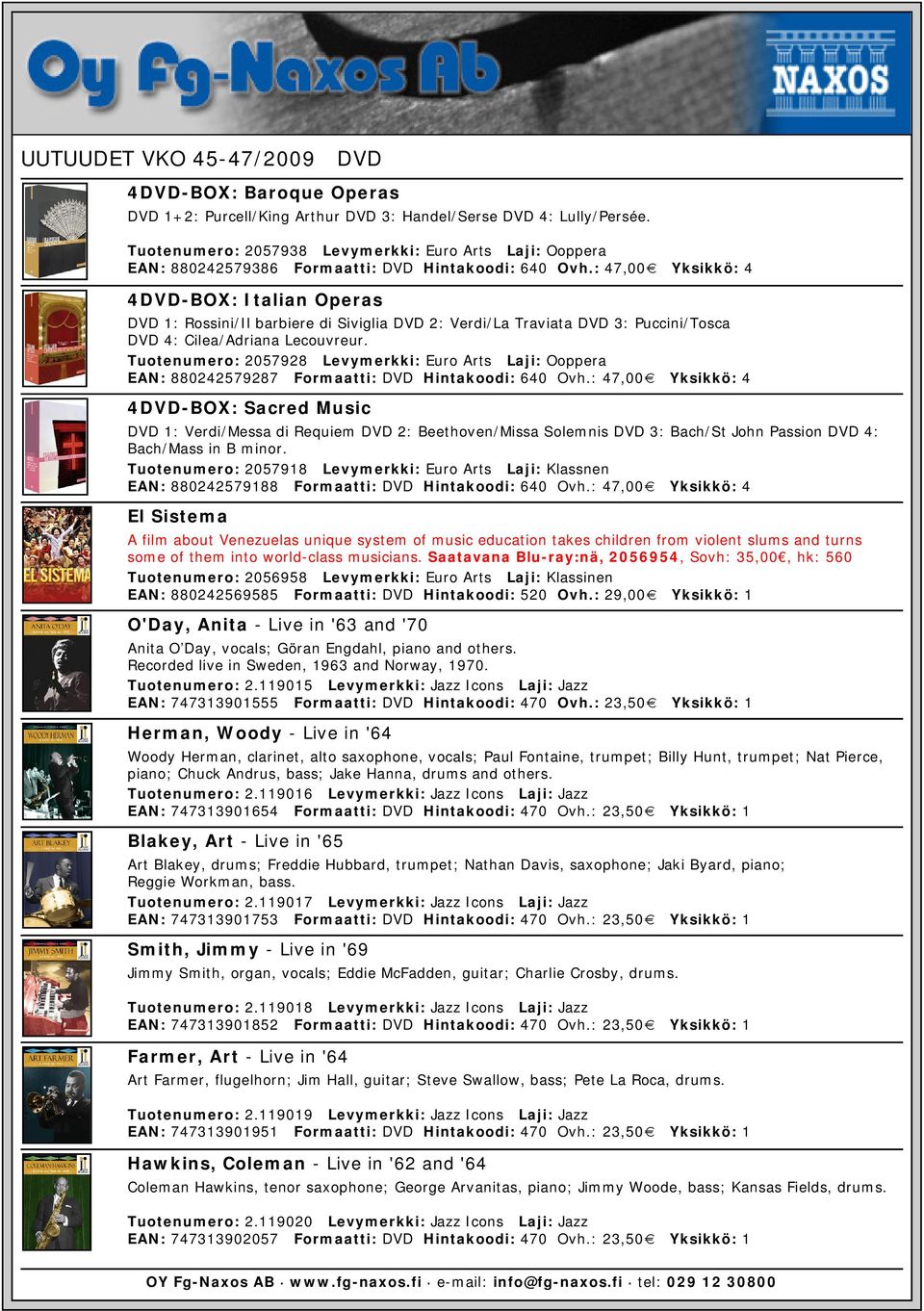 : 47,00 Yksikkö: 4 4DVD-BOX: Italian Operas DVD 1: Rossini/Il barbiere di Siviglia DVD 2: Verdi/La Traviata DVD 3: Puccini/Tosca DVD 4: Cilea/Adriana Lecouvreur.