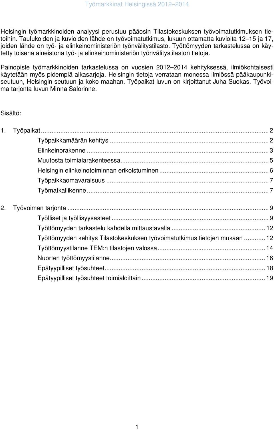 Työttömyyden tarkastelussa on käytetty toisena aineistona työ- ja elinkeinoministeriön työnvälitystilaston tietoja.