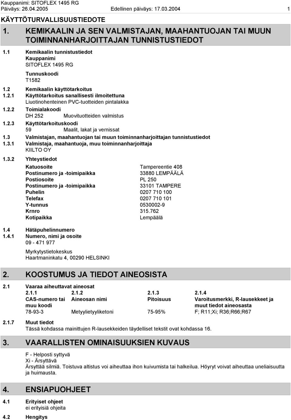 2.2 Toimialakoodi DH 252 Muovituotteiden valmistus 1.2.3 Käyttötarkoituskoodi 59 Maalit, lakat ja vernissat 1.3 Valmistajan, maahantuojan tai muun toiminnanharjoittajan tunnistustiedot 1.3.1 Valmistaja, maahantuoja, muu toiminnanharjoittaja KIILTO OY 1.