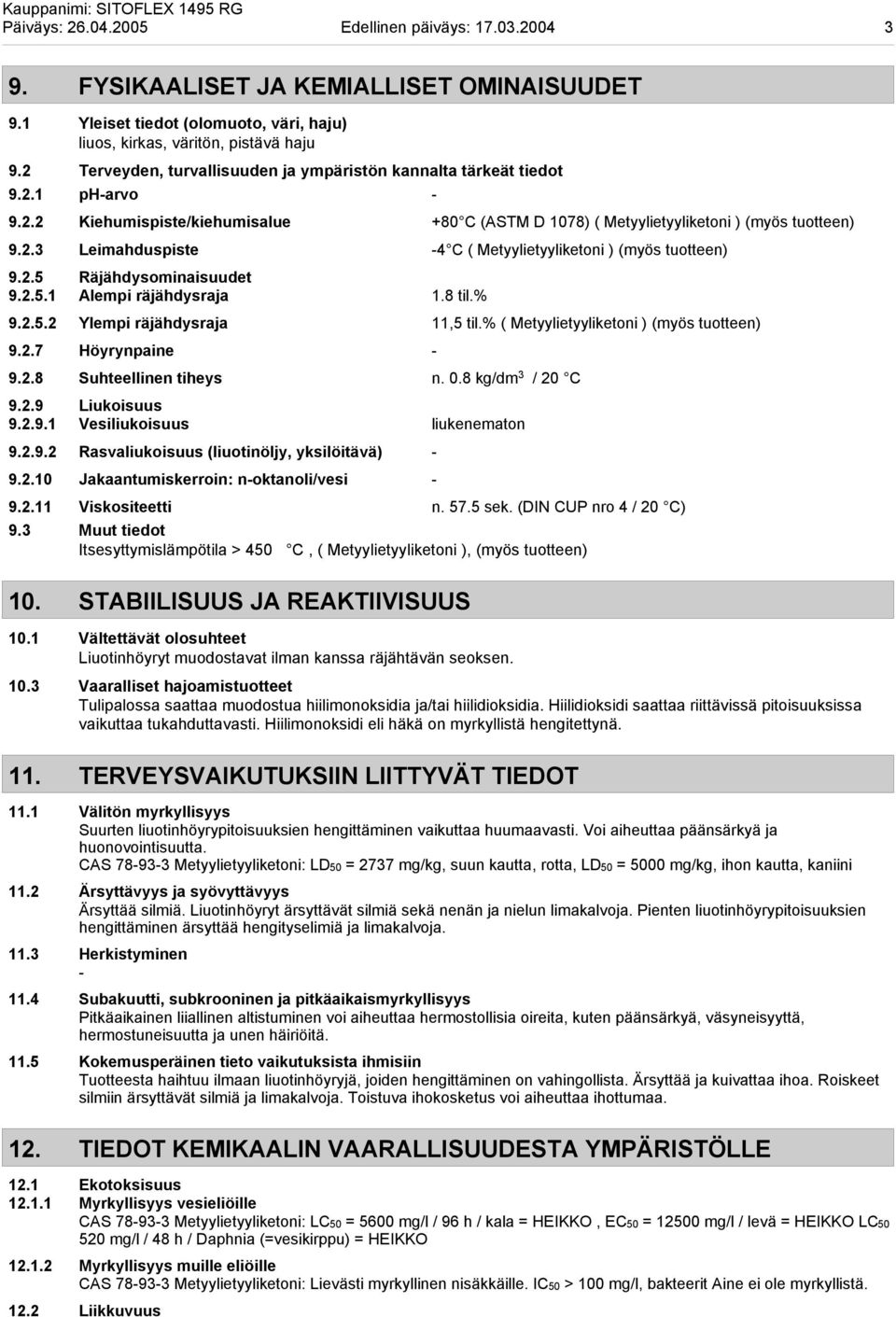 2.5 Räjähdysominaisuudet 9.2.5.1 Alempi räjähdysraja 1.8 til.% 9.2.5.2 Ylempi räjähdysraja 11,5 til.% ( Metyylietyyliketoni ) (myös tuotteen) 9.2.7 Höyrynpaine - 9.2.8 Suhteellinen tiheys n. 0.