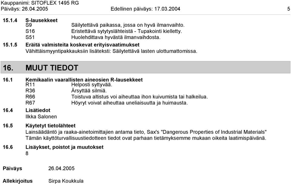1 Kemikaalin vaarallisten aineosien R-lausekkeet R11 Helposti syttyvää. R36 Ärsyttää silmiä. R66 Toistuva altistus voi aiheuttaa ihon kuivumista tai halkeilua.