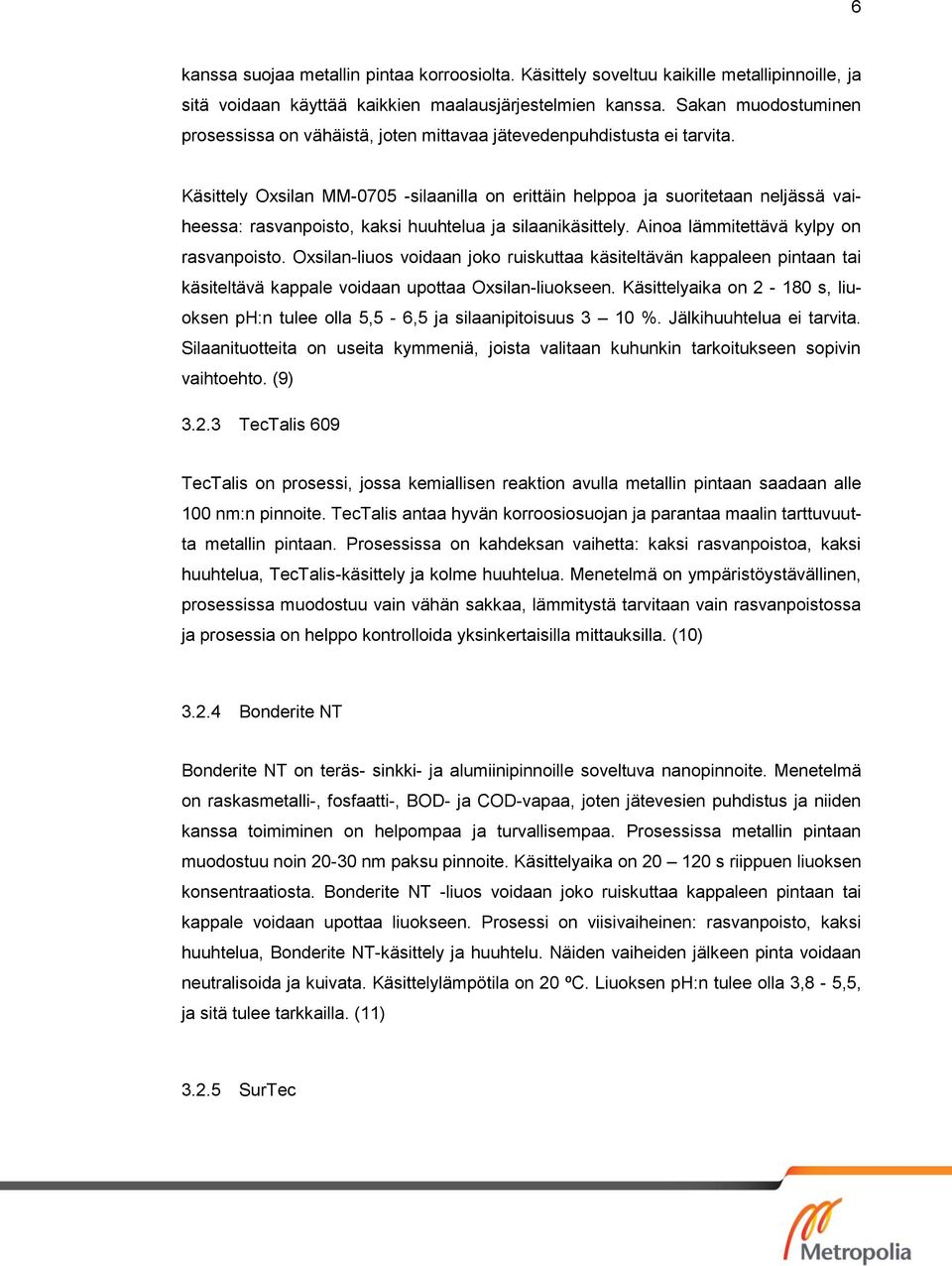 Käsittely Oxsilan MM-0705 -silaanilla on erittäin helppoa ja suoritetaan neljässä vaiheessa: rasvanpoisto, kaksi huuhtelua ja silaanikäsittely. Ainoa lämmitettävä kylpy on rasvanpoisto.