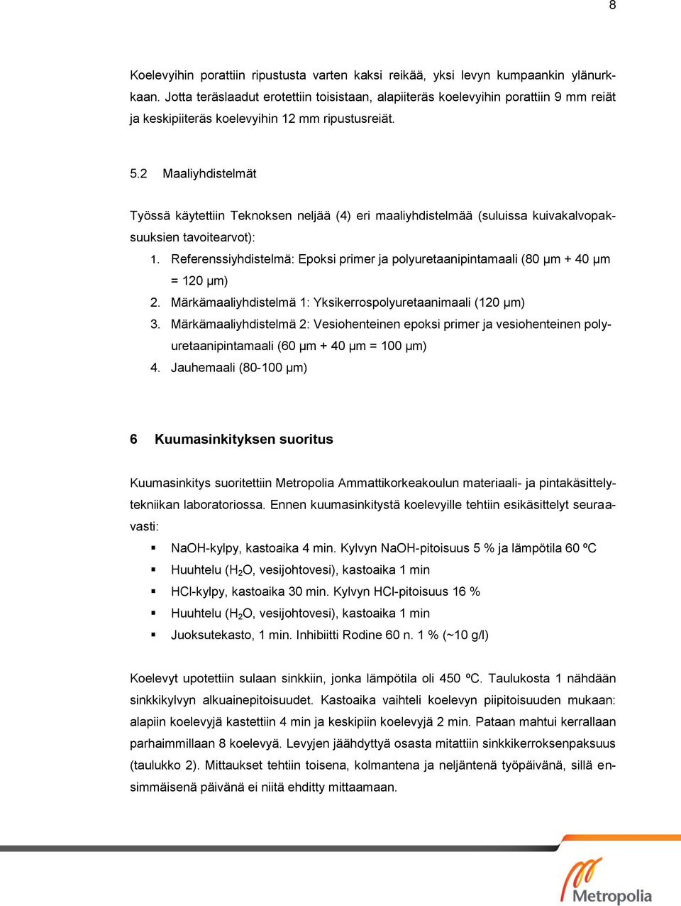 2 Maaliyhdistelmät Työssä käytettiin Teknoksen neljää (4) eri maaliyhdistelmää (suluissa kuivakalvopaksuuksien tavoitearvot): 1.