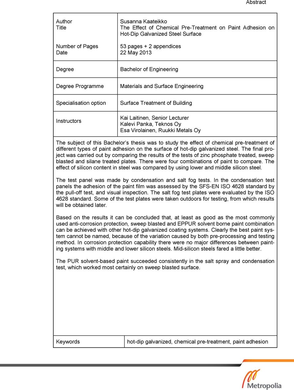 Virolainen, Ruukki Metals Oy The subject of this Bachelor s thesis was to study the effect of chemical pre-treatment of different types of paint adhesion on the surface of hot-dip galvanized steel.