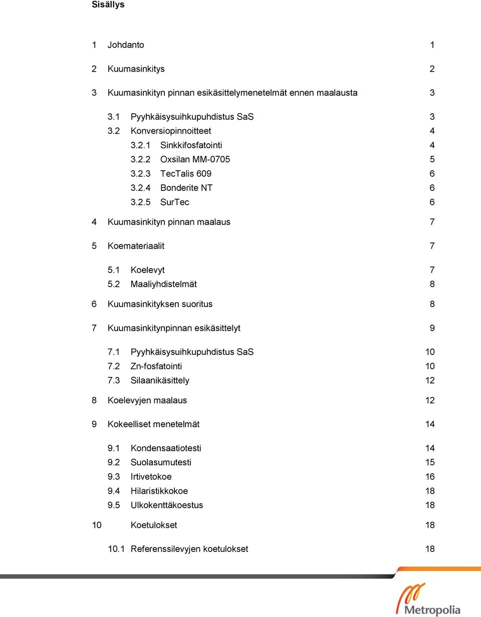 2 Maaliyhdistelmät 8 6 Kuumasinkityksen suoritus 8 7 Kuumasinkitynpinnan esikäsittelyt 9 7.1 Pyyhkäisysuihkupuhdistus SaS 10 7.2 Zn-fosfatointi 10 7.