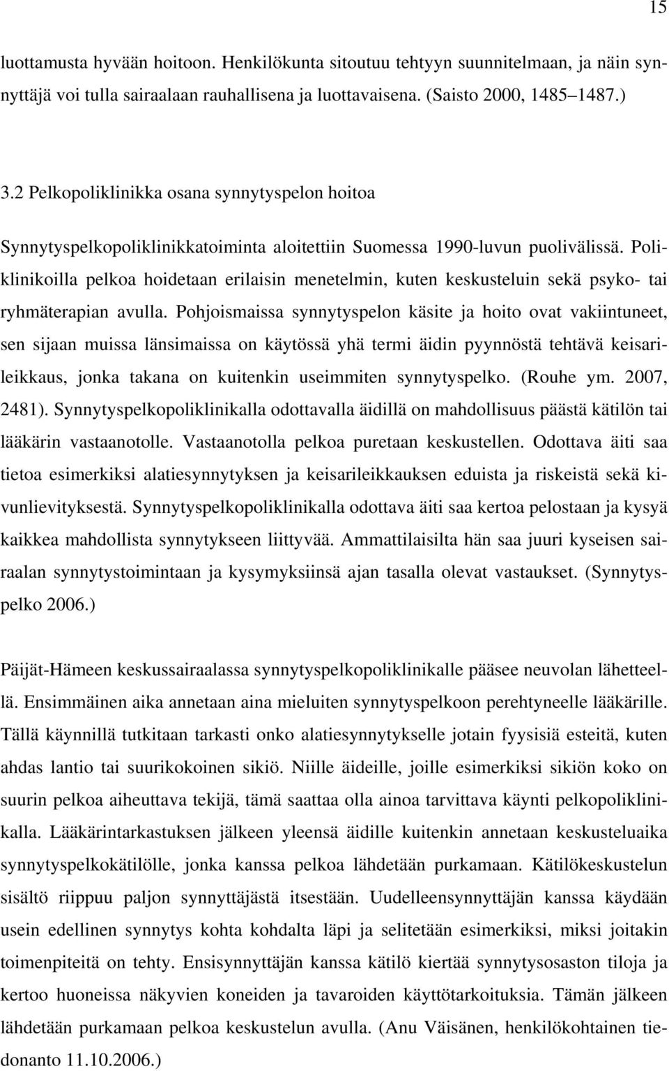 Poliklinikoilla pelkoa hoidetaan erilaisin menetelmin, kuten keskusteluin sekä psyko- tai ryhmäterapian avulla.