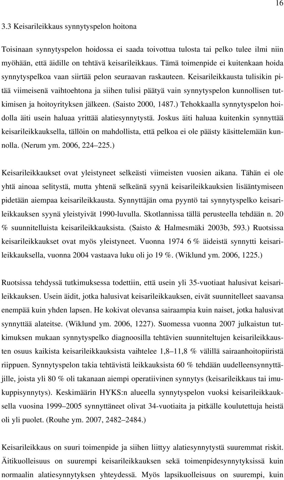 Keisarileikkausta tulisikin pitää viimeisenä vaihtoehtona ja siihen tulisi päätyä vain synnytyspelon kunnollisen tutkimisen ja hoitoyrityksen jälkeen. (Saisto 2000, 1487.