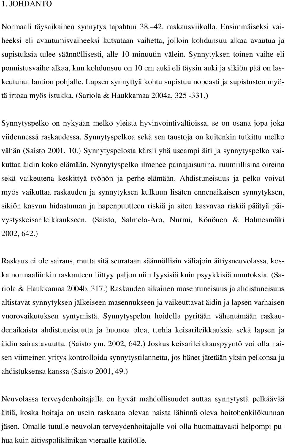 Synnytyksen toinen vaihe eli ponnistusvaihe alkaa, kun kohdunsuu on 10 cm auki eli täysin auki ja sikiön pää on laskeutunut lantion pohjalle.