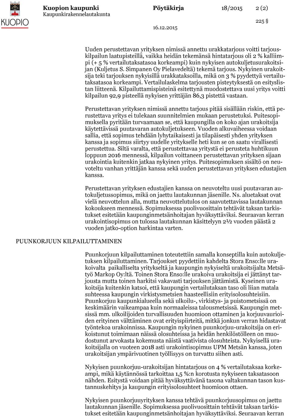 Nykyinen urakoitsija teki tarjouksen nykyisillä urakkataksoilla, mikä on 3 % pyydettyä vertailutaksatasoa korkeampi. Vertailulaskelma tarjousten pisteytyksestä on esityslistan liitteenä.