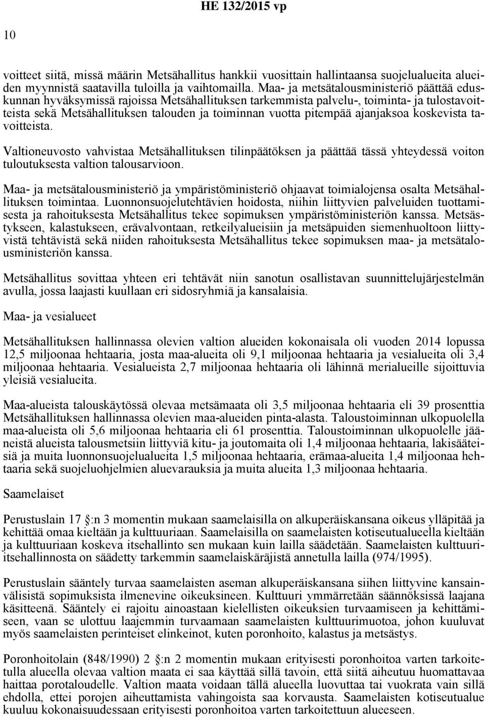 pitempää ajanjaksoa koskevista tavoitteista. Valtioneuvosto vahvistaa Metsähallituksen tilinpäätöksen ja päättää tässä yhteydessä voiton tuloutuksesta valtion talousarvioon.