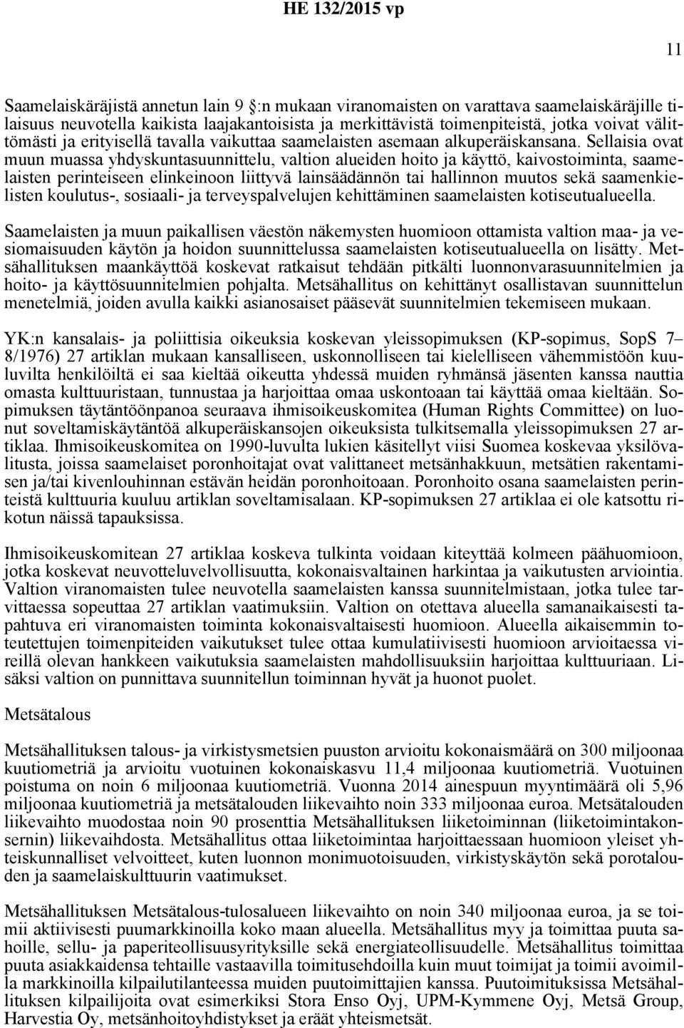 Sellaisia ovat muun muassa yhdyskuntasuunnittelu, valtion alueiden hoito ja käyttö, kaivostoiminta, saamelaisten perinteiseen elinkeinoon liittyvä lainsäädännön tai hallinnon muutos sekä