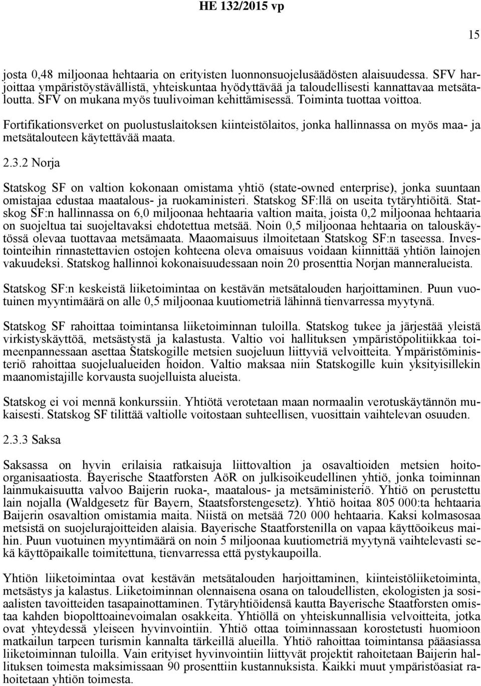 Fortifikationsverket on puolustuslaitoksen kiinteistölaitos, jonka hallinnassa on myös maa- ja metsätalouteen käytettävää maata. 2.3.