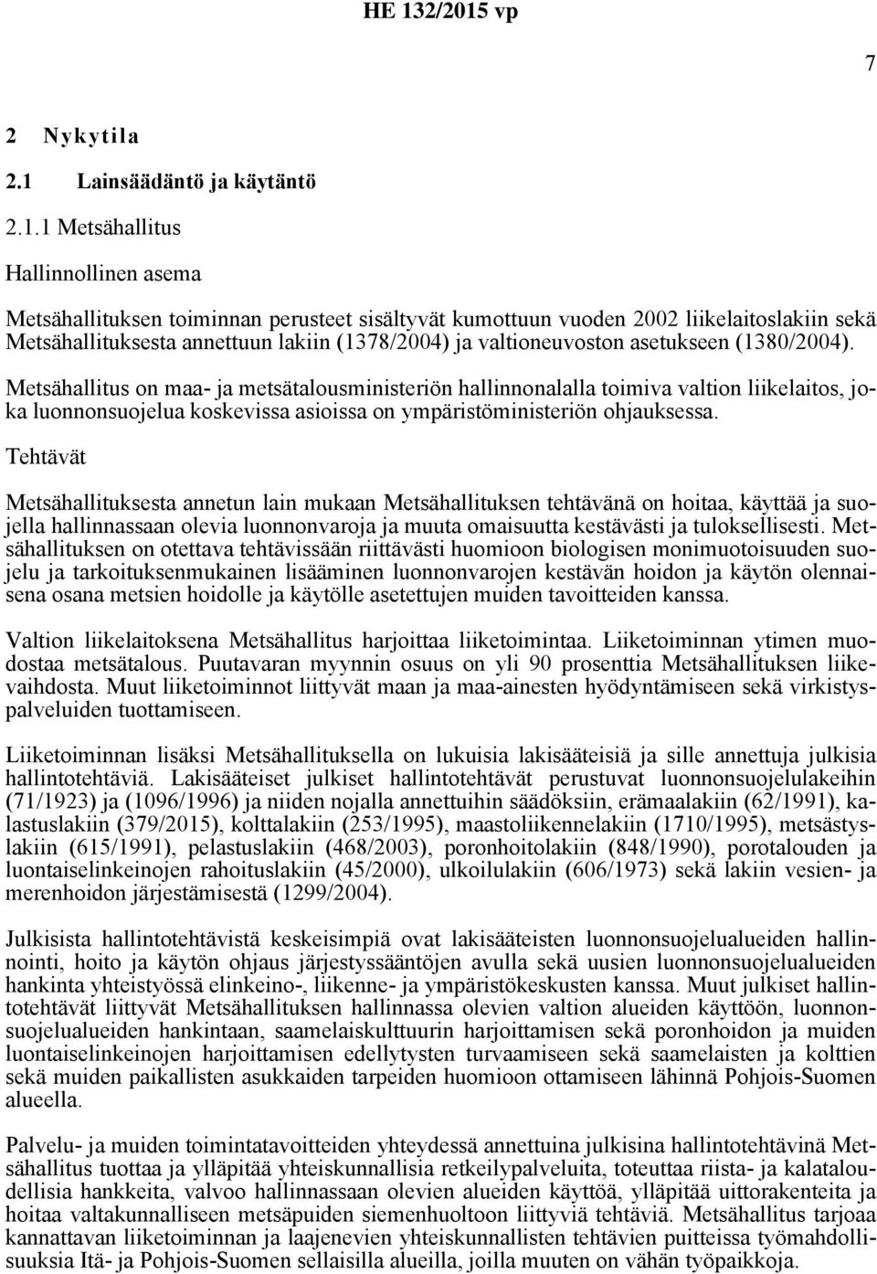 1 Metsähallitus Hallinnollinen asema Metsähallituksen toiminnan perusteet sisältyvät kumottuun vuoden 2002 liikelaitoslakiin sekä Metsähallituksesta annettuun lakiin (1378/2004) ja valtioneuvoston