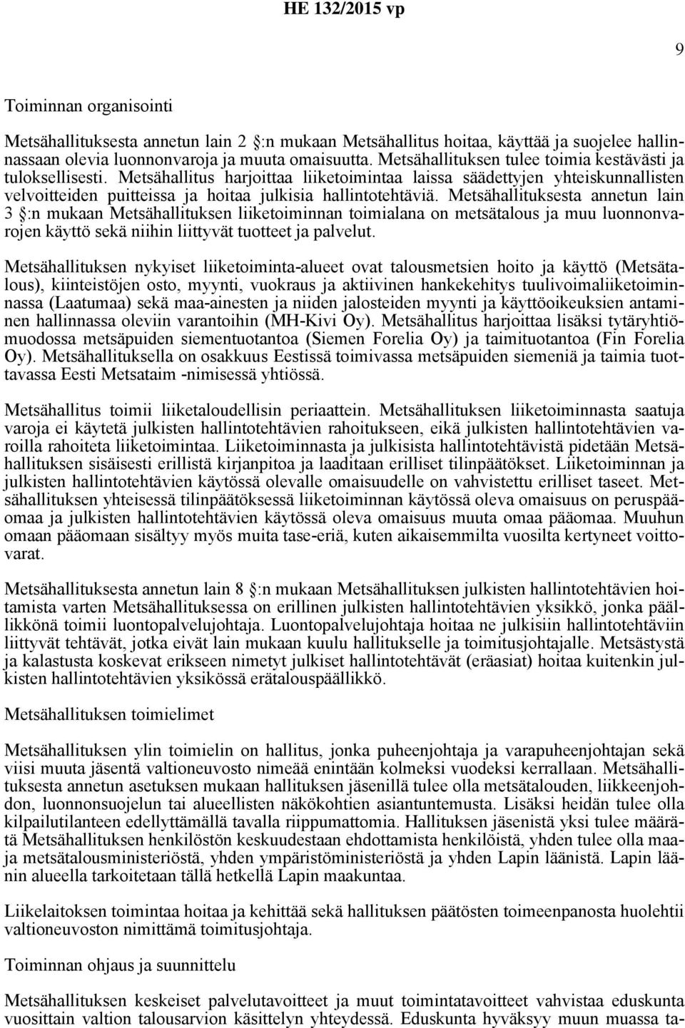 Metsähallituksesta annetun lain 3 :n mukaan Metsähallituksen liiketoiminnan toimialana on metsätalous ja muu luonnonvarojen käyttö sekä niihin liittyvät tuotteet ja palvelut.