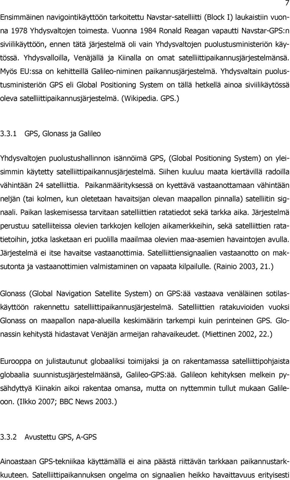 Yhdysvalloilla, Venäjällä ja Kiinalla on omat satelliittipaikannusjärjestelmänsä. Myös EU:ssa on kehitteillä Galileo-niminen paikannusjärjestelmä.