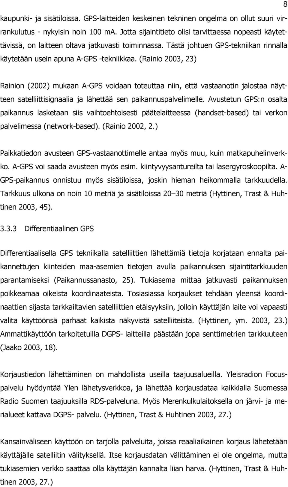 (Rainio 2003, 23) Rainion (2002) mukaan A-GPS voidaan toteuttaa niin, että vastaanotin jalostaa näytteen satelliittisignaalia ja lähettää sen paikannuspalvelimelle.