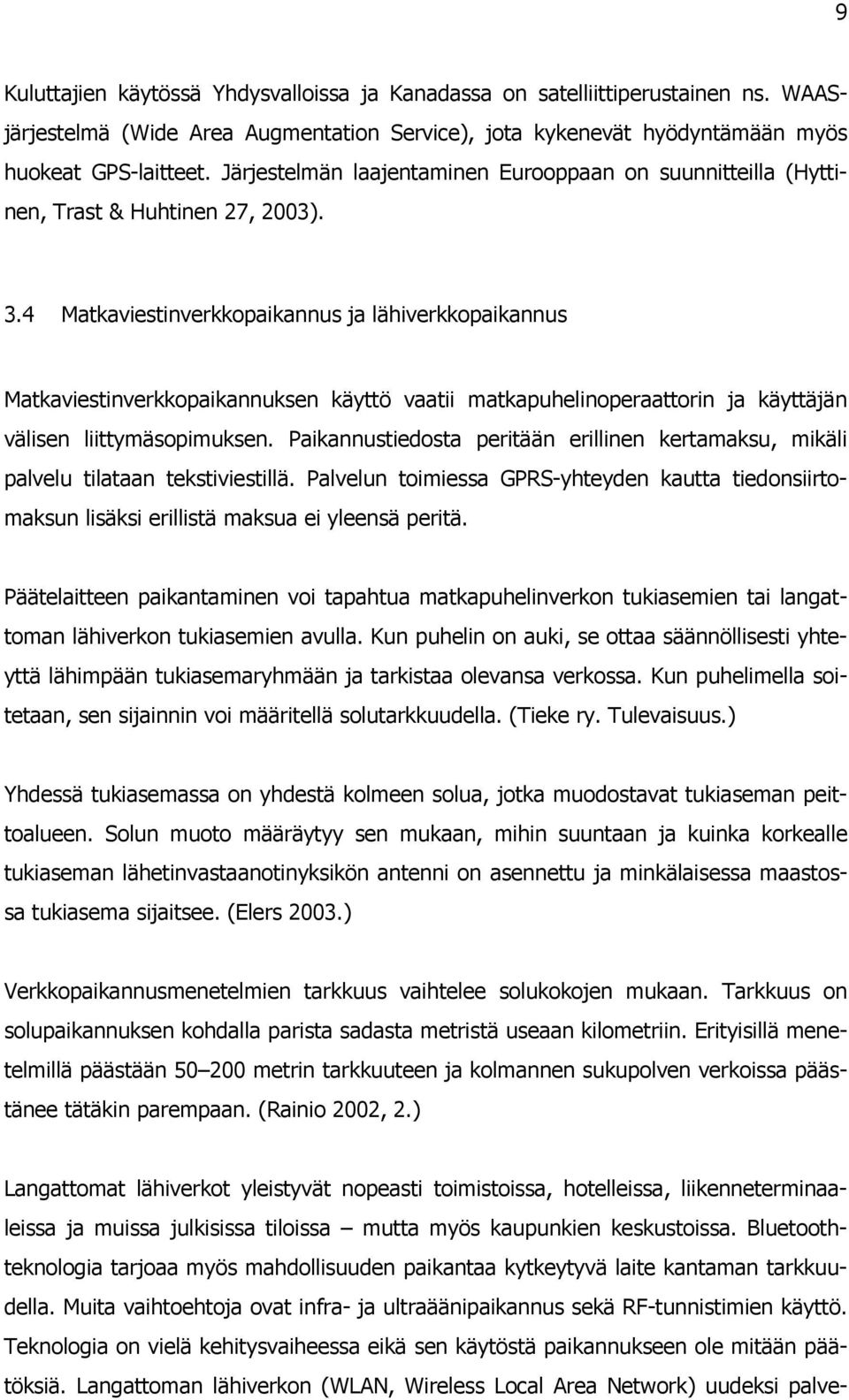 4 Matkaviestinverkkopaikannus ja lähiverkkopaikannus Matkaviestinverkkopaikannuksen käyttö vaatii matkapuhelinoperaattorin ja käyttäjän välisen liittymäsopimuksen.