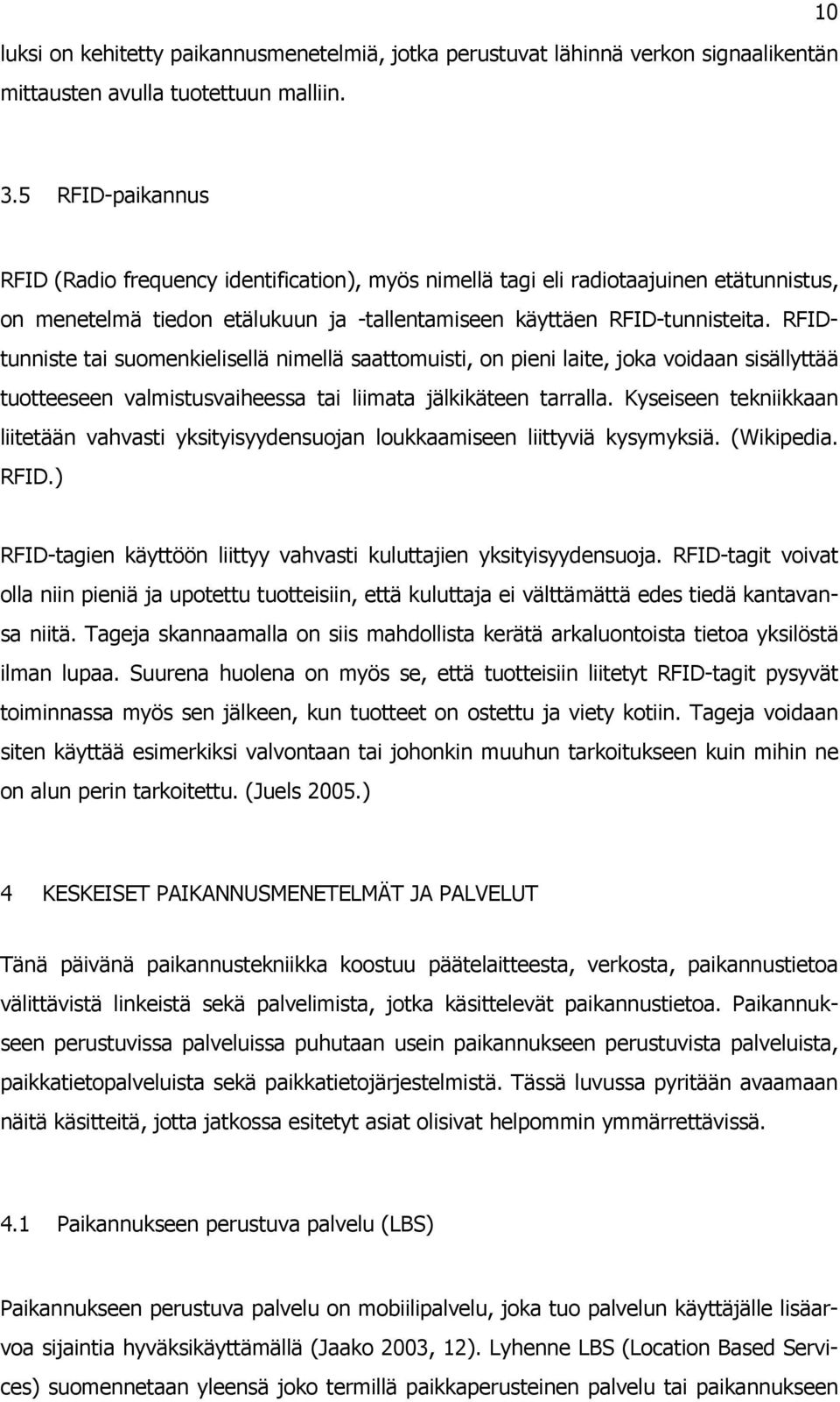 RFIDtunniste tai suomenkielisellä nimellä saattomuisti, on pieni laite, joka voidaan sisällyttää tuotteeseen valmistusvaiheessa tai liimata jälkikäteen tarralla.