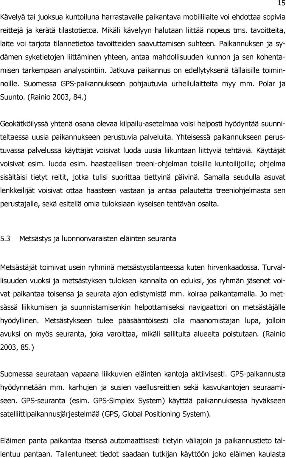 Paikannuksen ja sydämen syketietojen liittäminen yhteen, antaa mahdollisuuden kunnon ja sen kohentamisen tarkempaan analysointiin. Jatkuva paikannus on edellytyksenä tällaisille toiminnoille.