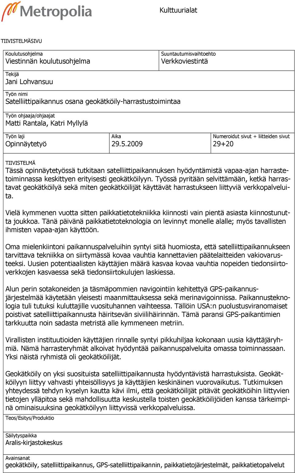 2009 Numeroidut sivut + liitteiden sivut 29+20 TIIVISTELMÄ Tässä opinnäytetyössä tutkitaan satelliittipaikannuksen hyödyntämistä vapaa-ajan harrastetoiminnassa keskittyen erityisesti geokätköilyyn.