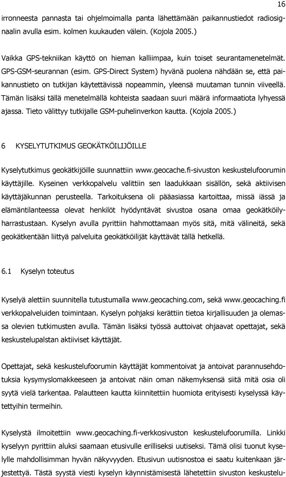 GPS-Direct System) hyvänä puolena nähdään se, että paikannustieto on tutkijan käytettävissä nopeammin, yleensä muutaman tunnin viiveellä.