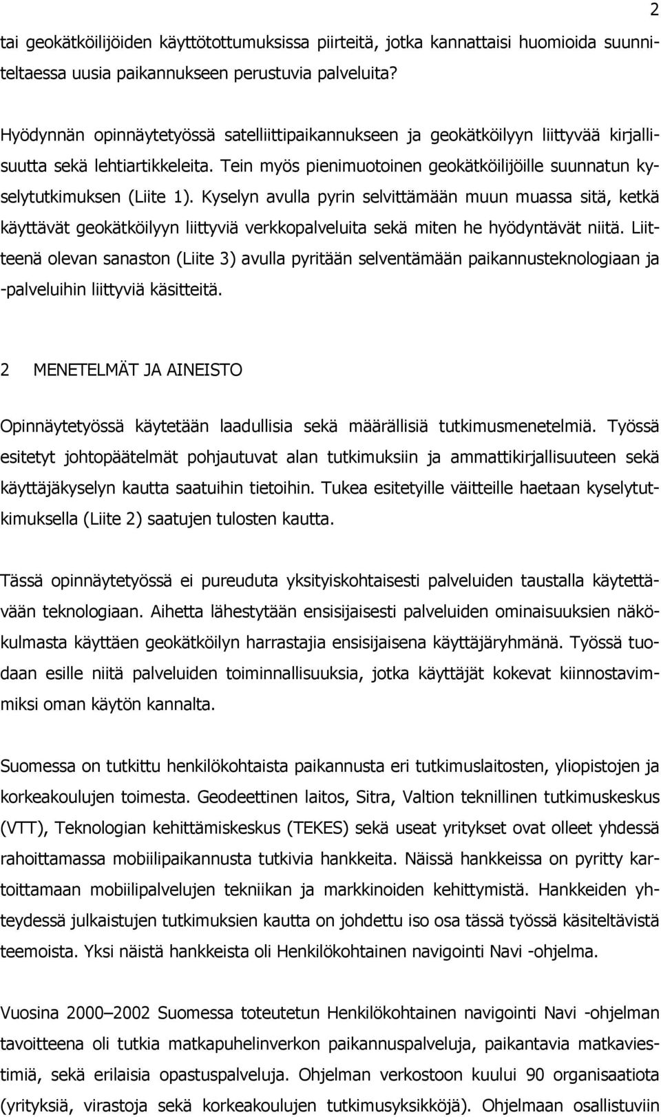 Kyselyn avulla pyrin selvittämään muun muassa sitä, ketkä käyttävät geokätköilyyn liittyviä verkkopalveluita sekä miten he hyödyntävät niitä.