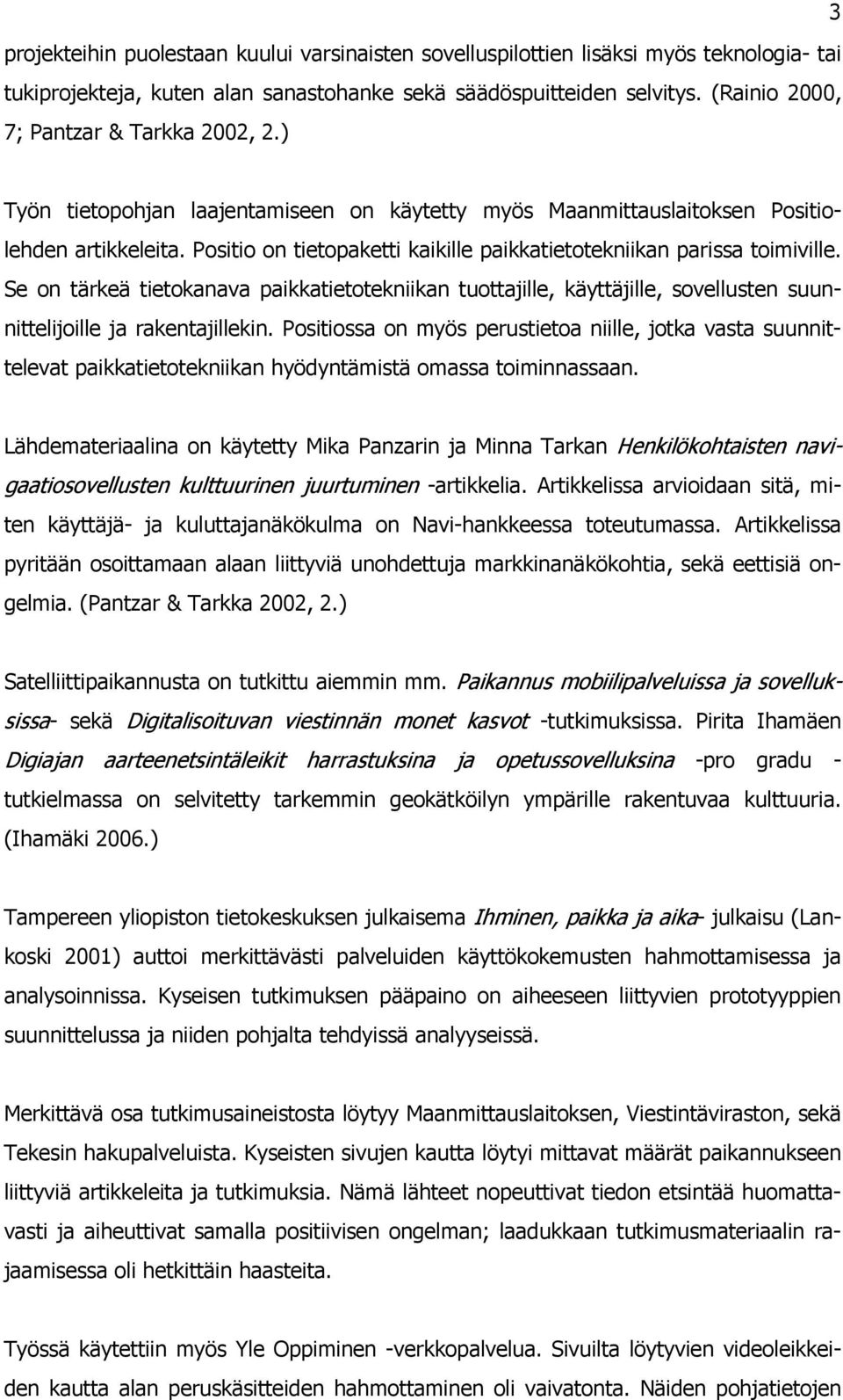 Positio on tietopaketti kaikille paikkatietotekniikan parissa toimiville. Se on tärkeä tietokanava paikkatietotekniikan tuottajille, käyttäjille, sovellusten suunnittelijoille ja rakentajillekin.