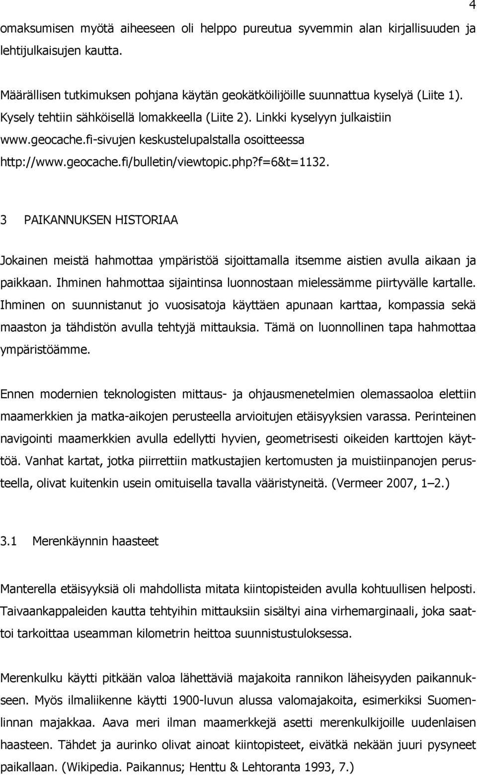 3 PAIKANNUKSEN HISTORIAA Jokainen meistä hahmottaa ympäristöä sijoittamalla itsemme aistien avulla aikaan ja paikkaan. Ihminen hahmottaa sijaintinsa luonnostaan mielessämme piirtyvälle kartalle.