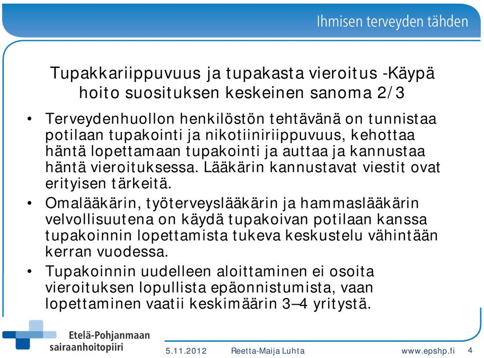 Omalääkärin, työterveyslääkärin ja hammaslääkärin velvollisuutena on käydä tupakoivan potilaan kanssa tupakoinnin lopettamista tukeva keskustelu vähintään kerran