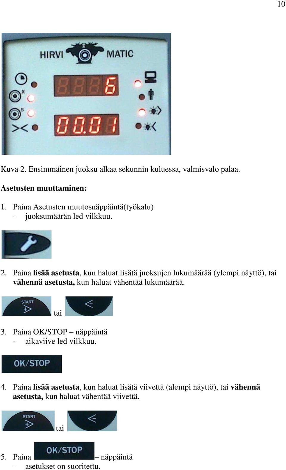 Paina lisää asetusta, kun haluat lisätä juoksujen lukumäärää (ylempi näyttö), tai vähennä asetusta, kun haluat vähentää lukumäärää.